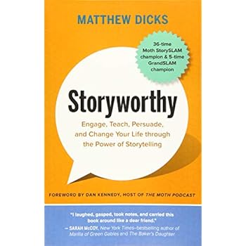 Storyworthy: Engage, Teach, Persuade, and Change Your Life through the Power of Storytelling Storyworthy: Engage, Teach, Persuade, and Change Your Life through the Power of Storytelling