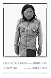 Eyes Bottle Dark with a Mouthful of Flowers: Poems (National Poetry Series) by Jake Skeets