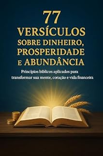 Livro 77 Versículos Sobre Dinheiro, Prosperidade e Abundância: Princípios bíblicos aplicados para transformar sua mente, coração e vida financeira