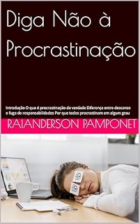 Livro Diga Não à Procrastinação: Introdução O que é procrastinação de verdade Diferença entre descanso e fuga de responsabilidades Por que todos procrastinam em algum grau