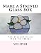 Make a Stained Glass Box: The Stained Glass How To Series by Sue Spire