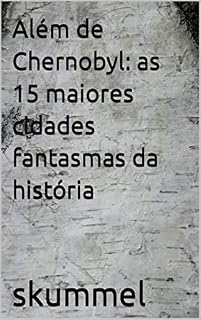 Livro Além de Chernobyl: as 15 maiores cidades fantasmas da história