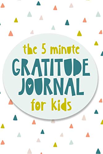 The 5 Minute Gratitude Journal For Kids: A daily journal to help kids celebrate the best part of their day with gratitude, kindness and love.