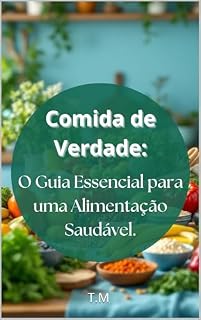Livro Comida de Verdade: O Guia Essencial para uma Alimentação Saudável: Alimentação Saudável