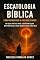 Livro Escatologia Bíblica: Compreendendo o Fim dos Tempos Um Guia Prático para a Interpretação das Profecias e Seus Significados para Hoje