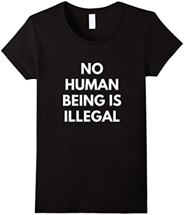 Women's No Human Being Is Illegal - Immigration activist shirt Small Black