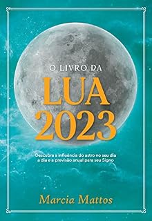 Livro O Livro da Lua 2023: Descubra a influência do astro no seu dia a dia e a previsão anual para seu Signo