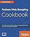 Python Web Scraping Cookbook: Over 90 proven recipes to get you scraping with Python, microservices, Docker, and AWS