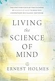 LIVING THE SCIENCE OF MIND: The Only Writings by