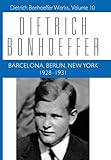 Barcelona, Berlin, New York: 1928-1931 (Dietrich Bonhoeffer Works, Vol. 10) by Dietrich Bonhoeffer, Clifford J. Green