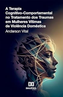 Livro A Terapia Cognitivo-Comportamental no Tratamento dos Traumas em Mulheres Vítimas de Violência Doméstica