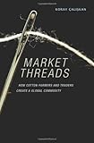Market Threads: How Cotton Farmers and Traders Create a Global Commodity