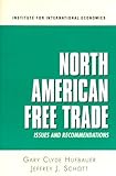 North American Free Trade : Issues and Recommendations, Hufbauer, Gary C. and Schott, Jeffrey J., 0881321206
