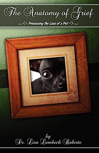 The Anatomy of Grief: Processing the Loss of a Pet by Lisa Lembeck Roberts