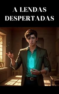 Livro A Lendas Despertadas: Entre Mistérios e Lições: Uma Jornada Épica Além do Tempo