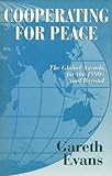 Cooperating for Peace : The Global Agenda for the 1990s and Beyond, Evans, Gareth, 1863736239