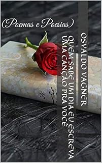Livro Quem sabe um dia eu escreva uma canção pra você: (Poemas e Poesias)