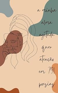 Livro A MINHA ALMA AGITADA QUER ATENÇÃO EM 791 POESIAS: Livro de poesias para pessoas ansiosas