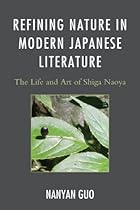 Refining Nature in Modern Japanese Literature: The Life and Art of Shiga Naoya (AsiaWorld)