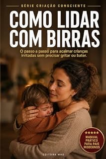 Livro Como Lidar Com Birras: O passo a passo para acalmar crianças irritadas sem precisar gritar ou bater (Criação Consciente)