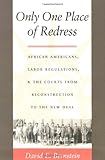Only One Place of Redress: African Americans, Labor Regulations, and the Courts from Reconstruction to the New Deal (Constitutional Conflicts)