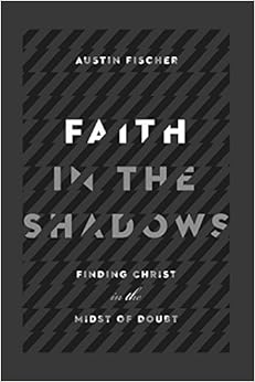 Faith in the Shadows: Finding Christ in the Midst of Doubt Faith in the Shadows: Finding Christ in the Midst of Doubt