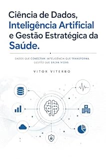 Livro Ciência de Dados, Inteligência Artificial e Gestão Estratégica da Saúde: Da Coleta de Dados à Tomada de Decisão Inteligente Volume I