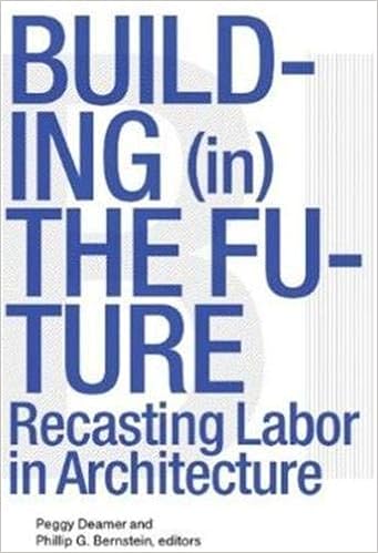 Building In The Future Recasting Labor In Architecture Bernstein Phillip Deamer Peggy Amazon Com Books