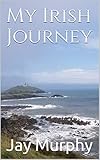My Irish Journey by Jay Murphy, Kathy Murphy