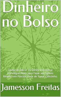 Livro Dinheiro no Bolso: Chega de Teoria: 15 Cortes Invisíveis e Estratégias Reais para Fazer seu Salário Render sem Precisar Parar de Tomar Cafezinho.