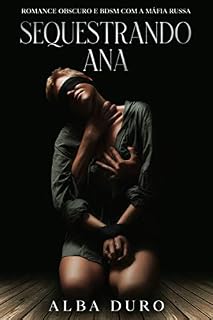 Livro Sequestrando Ana: Romance Obscuro e BDSM com a máfia Russa