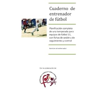 Cuaderno de entrenador de fútbol: Planificación completa de una temporada para equipos de fútbol 11, con fichas de sesión y de seguimiento y contr
