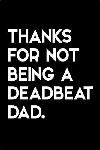 Funny Deadbeat Dad Quotes Thanks For Not Being A Deadbeat Dad: Funny Quote Blank Lined Novelty  Notebook For Father - Alternative Greeting Card - Sarcastic Gag Father's  Day Gift For Dad From Son Or Daughter -