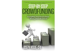 Step by Step Crowdfunding: Everything You Need to Raise Money From the Crowd