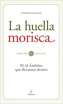 La huella morisca: El Al Ándalus que llevamos dentro