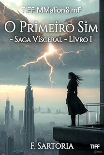 Livro O Primeiro Sim: Saga Visceral – Livro I (TRILOGIA PRINCIPAL — “A QUEDA DO CÉU” Livro I: O Primeiro Sim Livro II: O Segundo Sim Livro III: O Terceiro Sim 1)