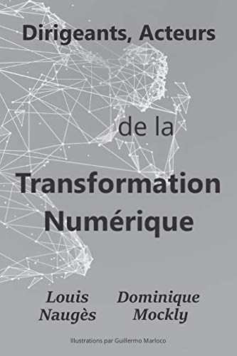 Dirigeants, Acteurs de la Transformation Numérique (French Edition) by Louis Naugès, Dominique Mockly