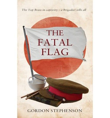 The Fatal Flag: The Top Brass in Captivity: A Brigadier Tells All (Paperback) - Common by By (author) Gordon Stephenson (Paperback)
