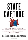 Alexander Hertel-Fernandez, "State Capture: How Conservative Activists, Big Businesses, and Wealthy Donors Reshaped the American States and the Nation" (Oxford UP, 2019)
