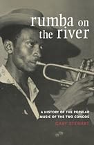 Rumba on the River: A History of the Popular Music of the Two Congos Rumba on the River: A History of the Popular Music of the Two Congos
