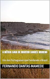 Livro A Mítica Saga de Martim Soares Moreno: Um dos Portugueses que Fundaram o Brasil
