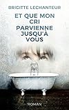 Et que mon cri parvienne jusqu'à vous (French Edition) by Brigitte Lechanteur, Matthieu Biasotto