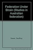 Front cover for the book Federation Under Strain (Studies in Australian Federation) by Geoffrey Sawer
