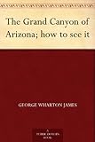 The Grand Canyon of Arizona; how to see it by 
