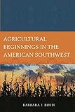 Agricultural Beginnings in the American Southwest (Issues in Southwest Archaeology) by Barbara Roth