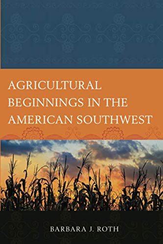 Agricultural Beginnings in the American Southwest (Issues in Southwest Archaeology) by Barbara Roth