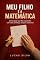 Livro Meu Filho e a Matemática: Como ajudar seu filho a aprender com mais confiança, leveza e autonomia (Matemática para Todos)