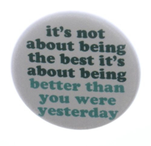 it's about being better than you were yesterday 1.25" Pinback Button Pin Quote