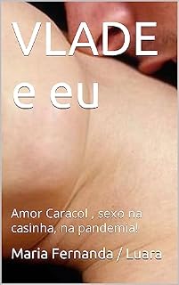 Livro VLADE e eu: Amor Caracol , sexo na casinha, na pandemia!