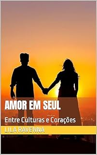 Livro Amor em Seul: Entre Culturas e Corações (Trilogia do Amor Além das Fronteiras: Maria e Joon-ho Livro 2)